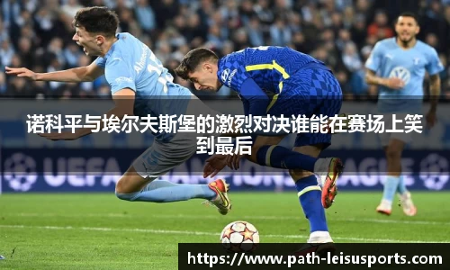 诺科平与埃尔夫斯堡的激烈对决谁能在赛场上笑到最后